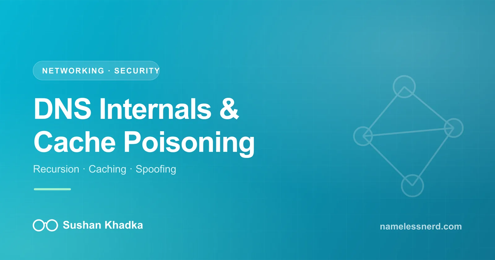 DNS Internals and Security: Recursion, Caching, and Cache Poisoning — article by Sushan Khadka (namelessnerd)
